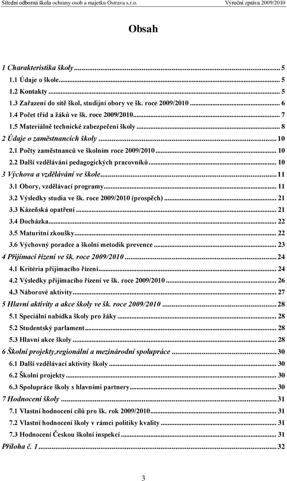 .. 10 3 Výchova a vzdělávání ve škole... 11 3.1 Obory, vzdělávací programy... 11 3.2 Výsledky studia ve šk. roce 2009/2010 (prospěch)... 21 3.3 Kázeňská opatření... 21 3.4 Docházka... 22 3.