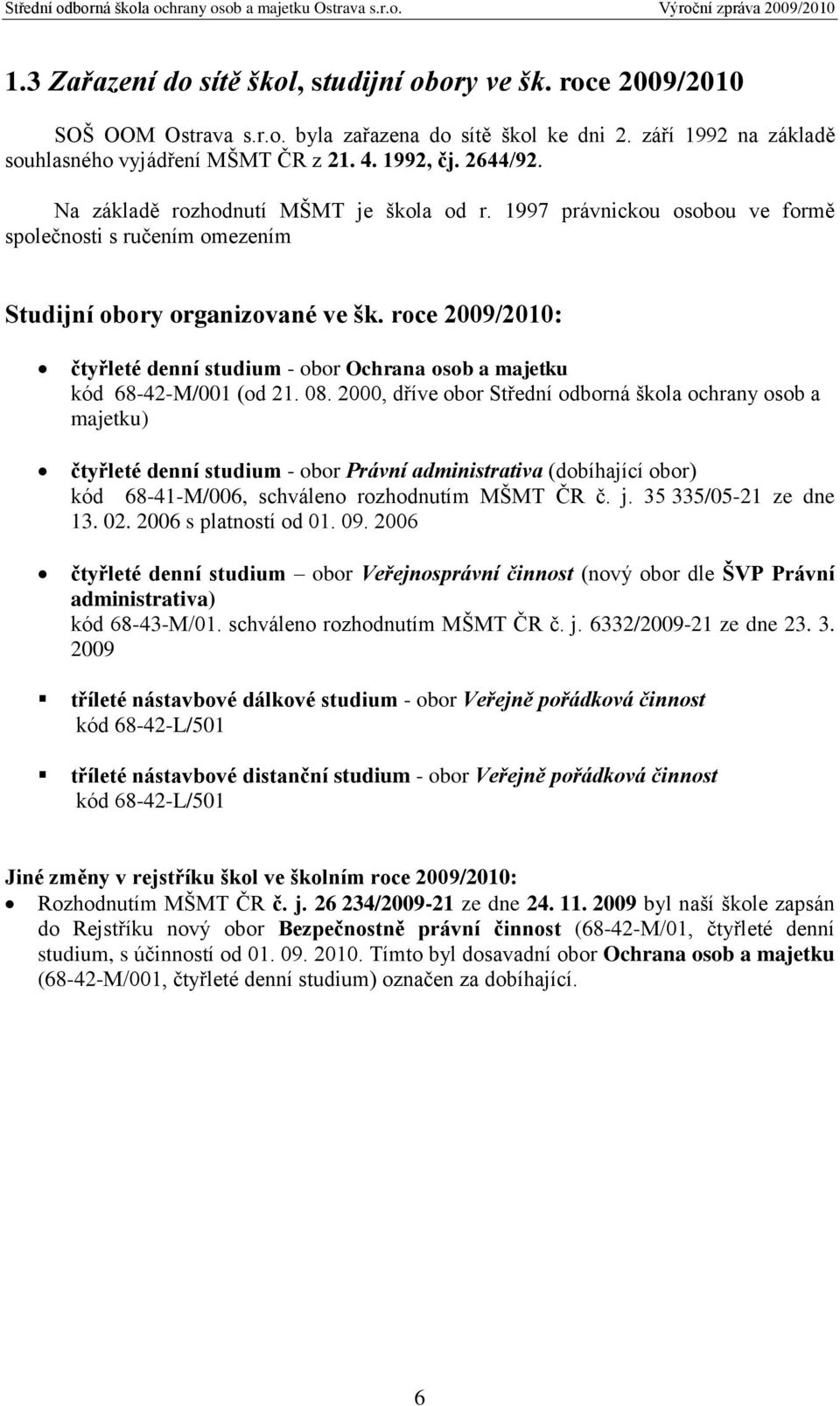 roce 2009/2010: čtyřleté denní studium - obor Ochrana osob a majetku kód 68-42-M/001 (od 21. 08.