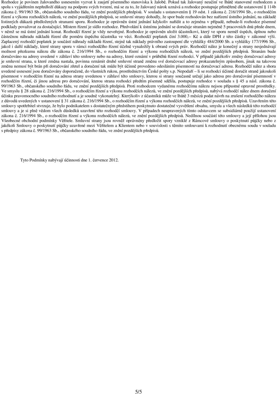 ustanovení 114b zákona č. 99/1963 Sb., občanského soudního řádu, ve znění pozdějších předpisů. V souladu s ustanovením 19 odst. 1 zákona č. 216/1994 Sb.