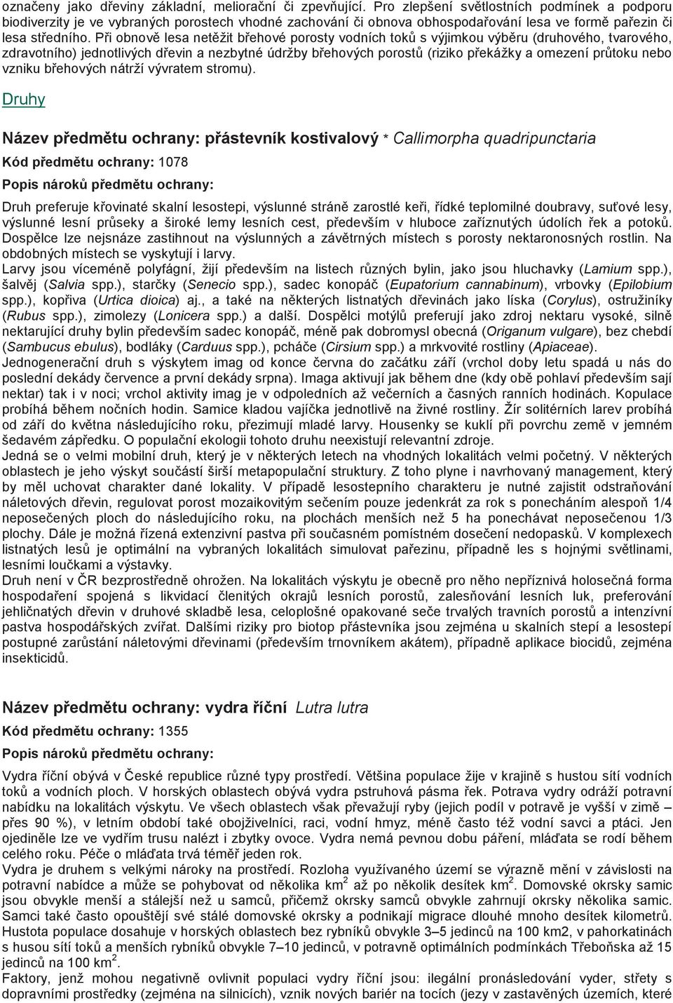 Pi obnov lesa netžit behové porosty vodních tok s výjimkou výbru (druhového, tvarového, zdravotního) jednotlivých devin a nezbytné údržby behových porost (riziko pekážky a omezení prtoku nebo vzniku