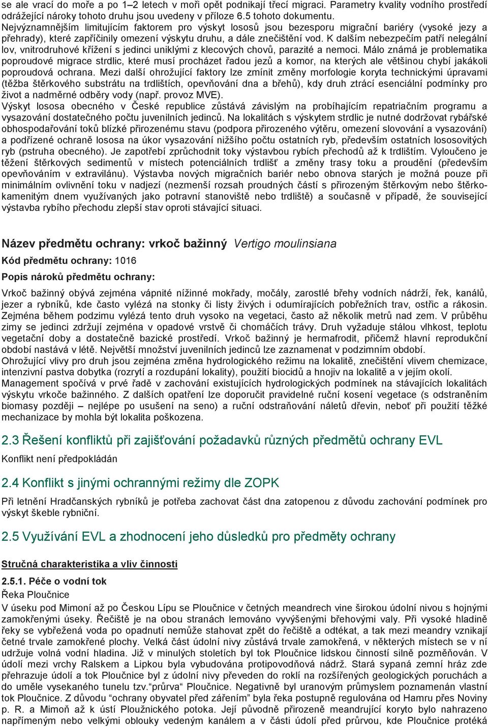 K dalším nebezpeím patí nelegální lov, vnitrodruhové kížení s jedinci uniklými z klecových chov, parazité a nemoci.