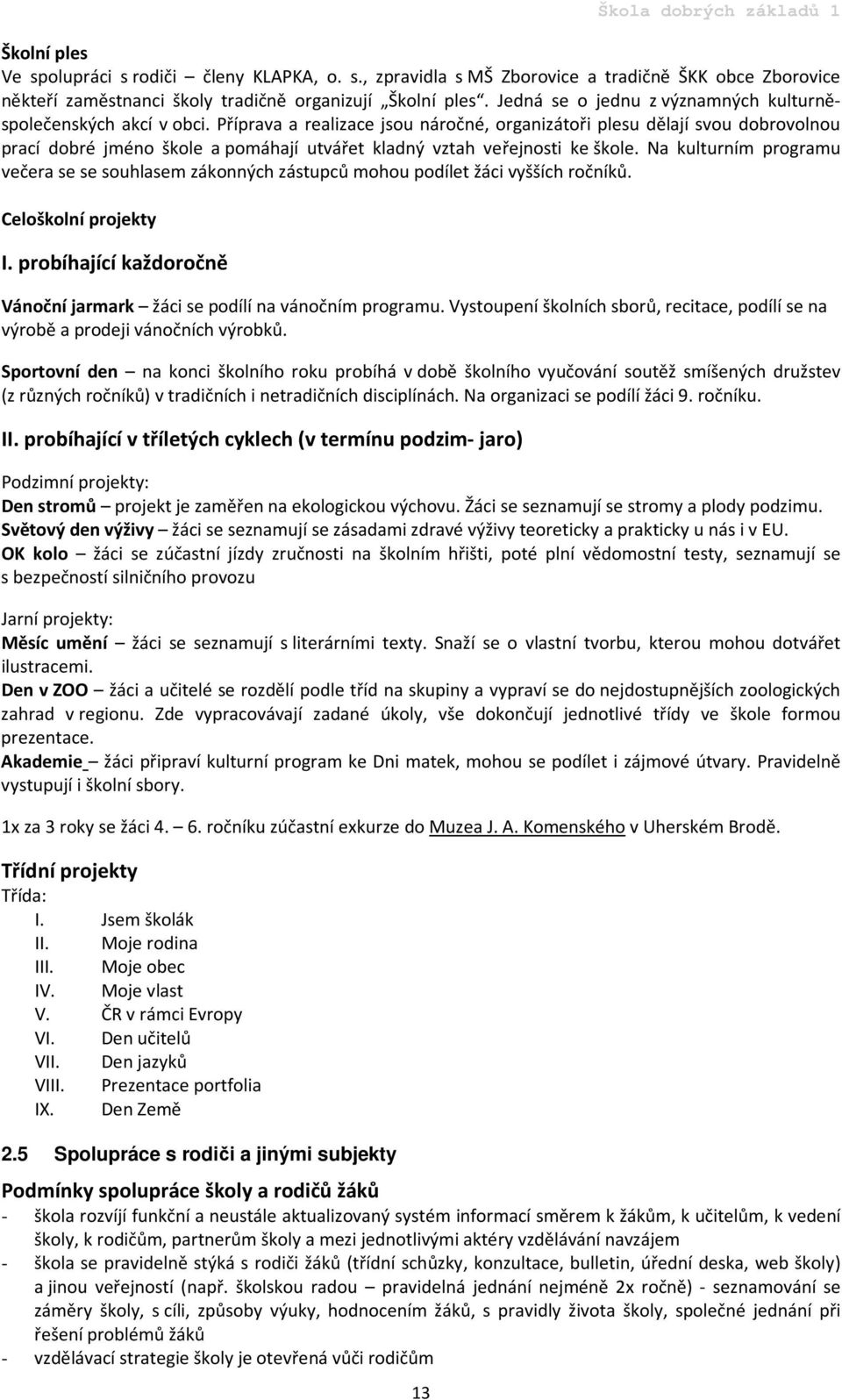 Příprava a realizace jsou náročné, organizátoři plesu dělají svou dobrovolnou prací dobré jméno škole a pomáhají utvářet kladný vztah veřejnosti ke škole.