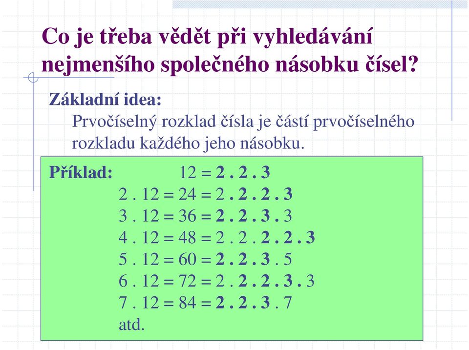 násobku. Příklad: 12 = 2. 2. 3 2. 12 = 24 = 2. 2. 2. 3 3. 12 = 36 = 2. 2. 3. 3 4.