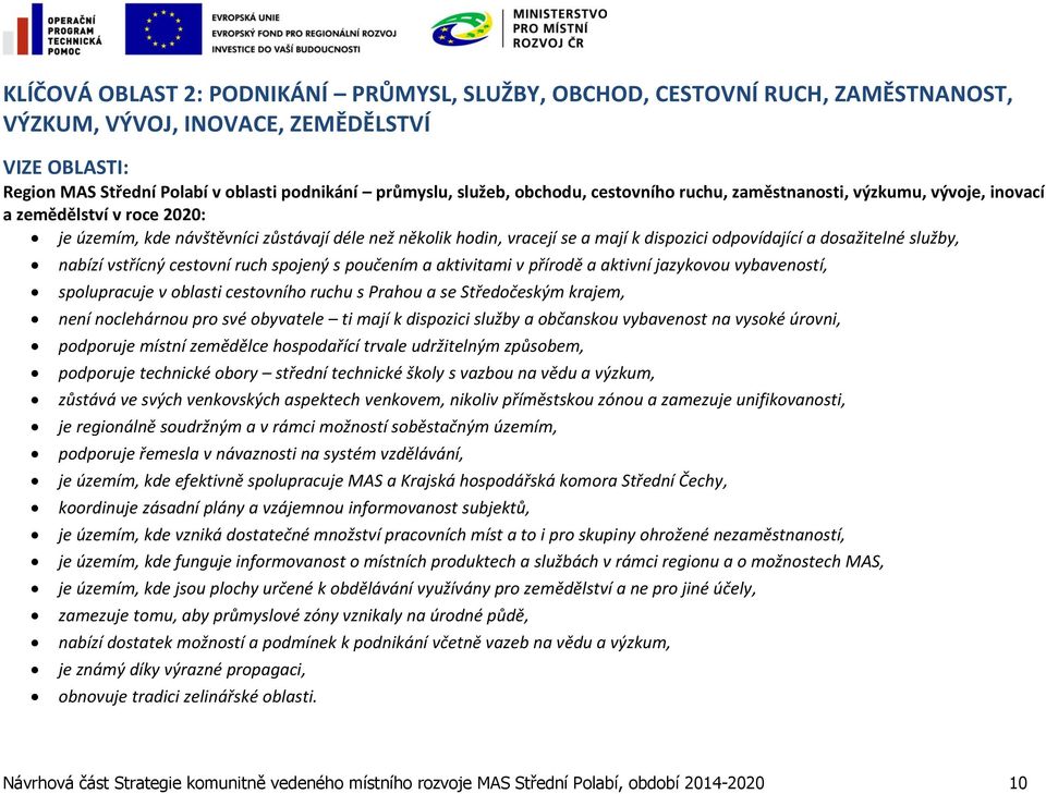 dosažitelné služby, nabízí vstřícný cestovní ruch spojený s poučením a aktivitami v přírodě a aktivní jazykovou vybaveností, spolupracuje v oblasti cestovního ruchu s Prahou a se Středočeským krajem,