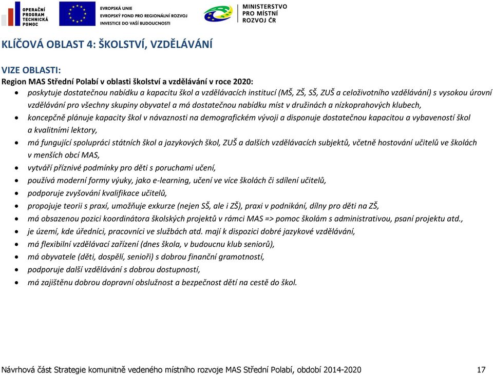 návaznosti na demografickém vývoji a disponuje dostatečnou kapacitou a vybaveností škol a kvalitními lektory, má fungující spolupráci státních škol a jazykových škol, ZUŠ a dalších vzdělávacích