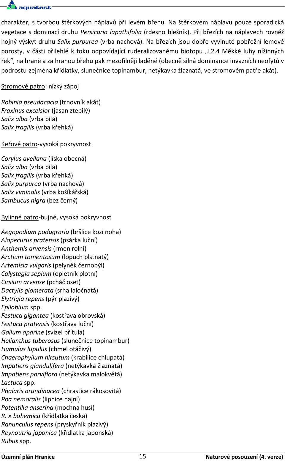 Na březích jsou dobře vyvinuté pobřežní lemové porosty, v části přilehlé k toku odpovídající ruderalizovanému biotopu L2.