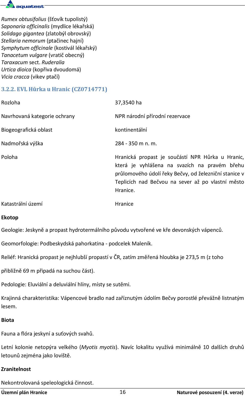 2. EVL Hůrka u Hranic (CZ0714771) Rozloha Navrhovaná kategorie ochrany Biogeografická oblast 37,3540 ha NPR národní přírodní rezervace kontinentální Nadmořská výška 284-350 m 