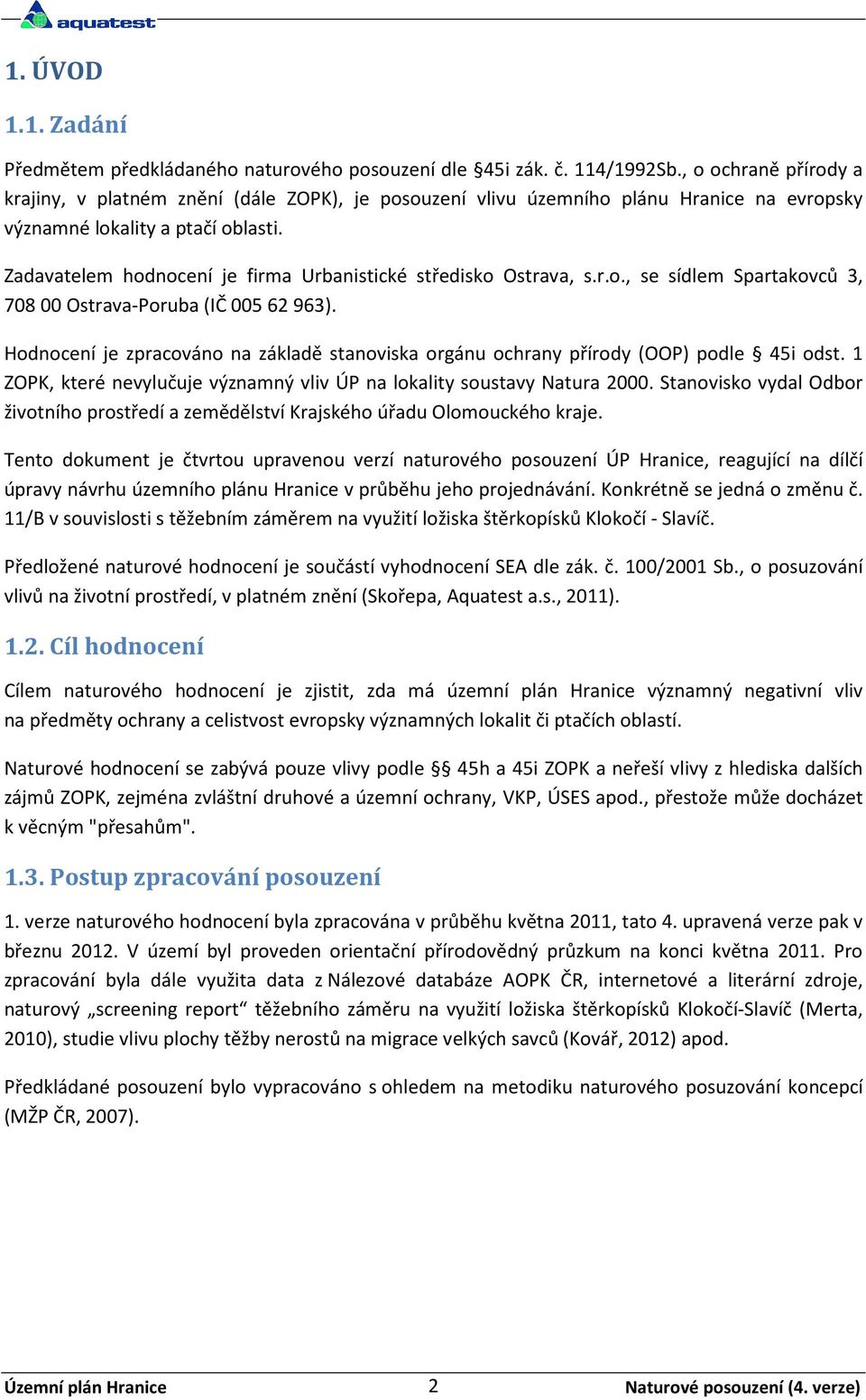 Zadavatelem hodnocení je firma Urbanistické středisko Ostrava, s.r.o., se sídlem Spartakovců 3, 708 00 Ostrava-Poruba (IČ 005 62 963).