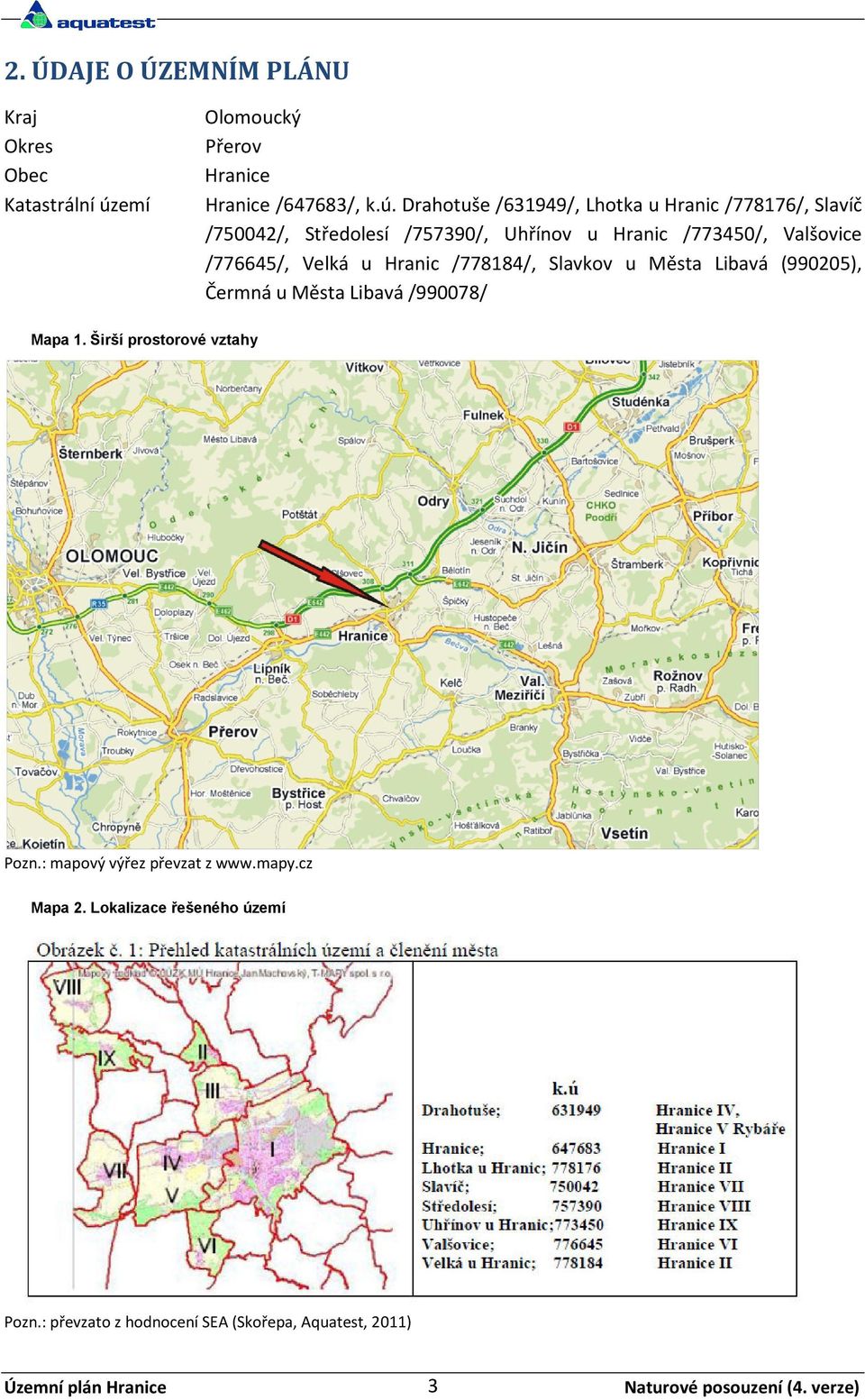 Drahotuše /631949/, Lhotka u Hranic /778176/, Slavíč /750042/, Středolesí /757390/, Uhřínov u Hranic /773450/, Valšovice