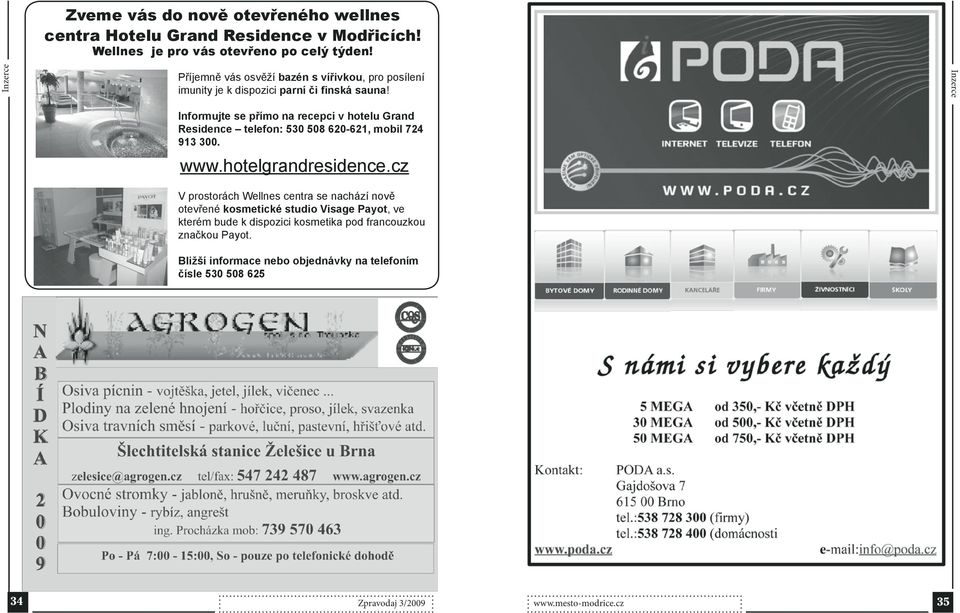 Inzerce Informujte se přímo na recepci v hotelu Grand Residence telefon: 530 508 620-62, mobil 724 93 300. www.hotelgrandresidence.