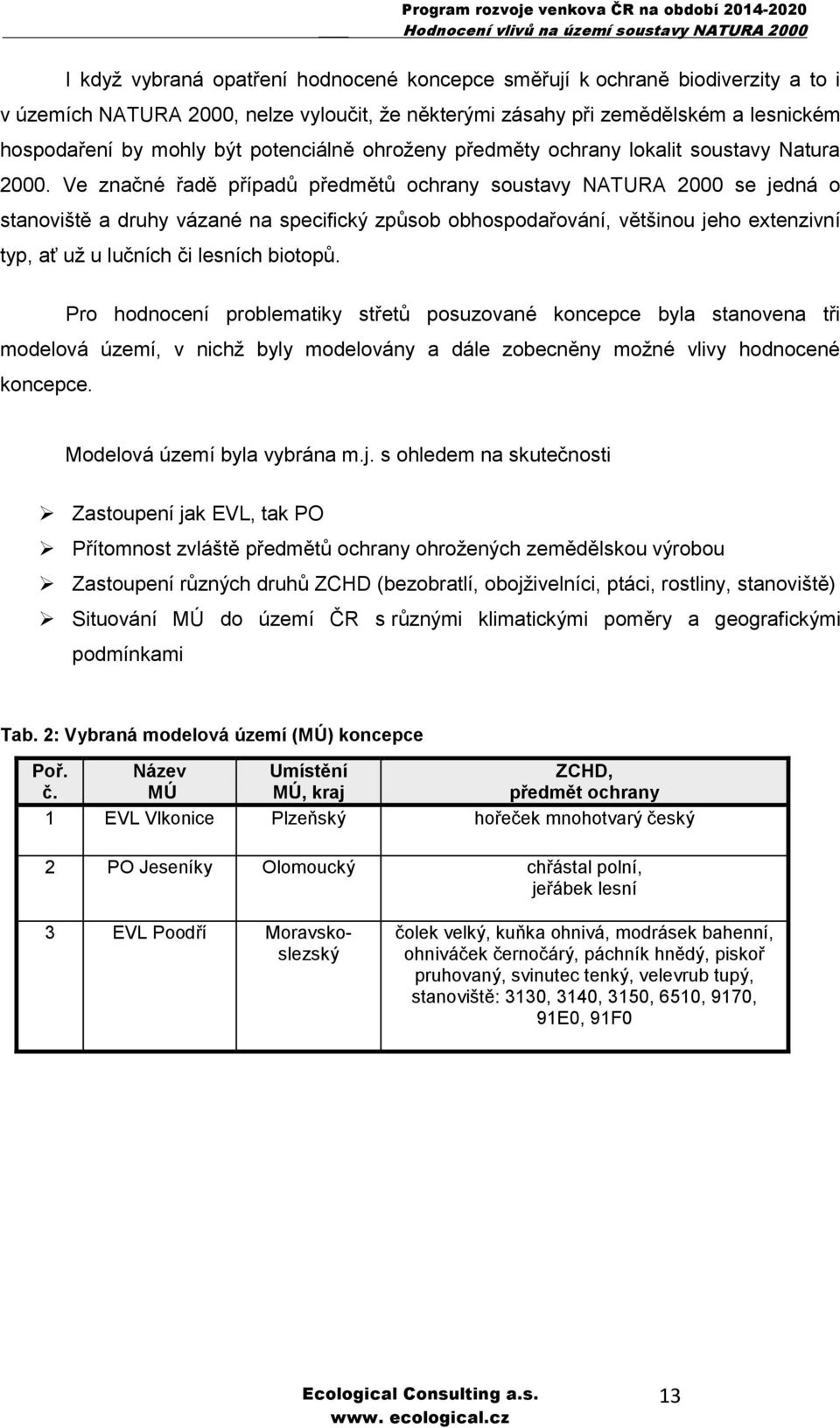 Ve značné řadě případů předmětů ochrany soustavy NATURA 2000 se jedná o stanoviště a druhy vázané na specifický způsob obhospodařování, většinou jeho extenzivní typ, ať už u lučních či lesních