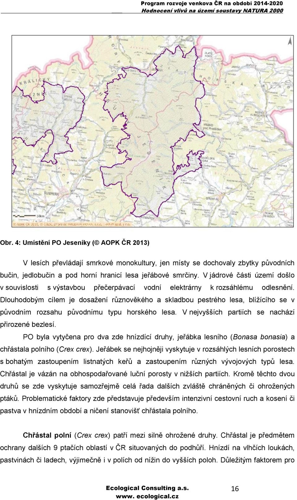 Dlouhodobým cílem je dosažení různověkého a skladbou pestrého lesa, blížícího se v původním rozsahu původnímu typu horského lesa. V nejvyšších partiích se nachází přirozené bezlesí.