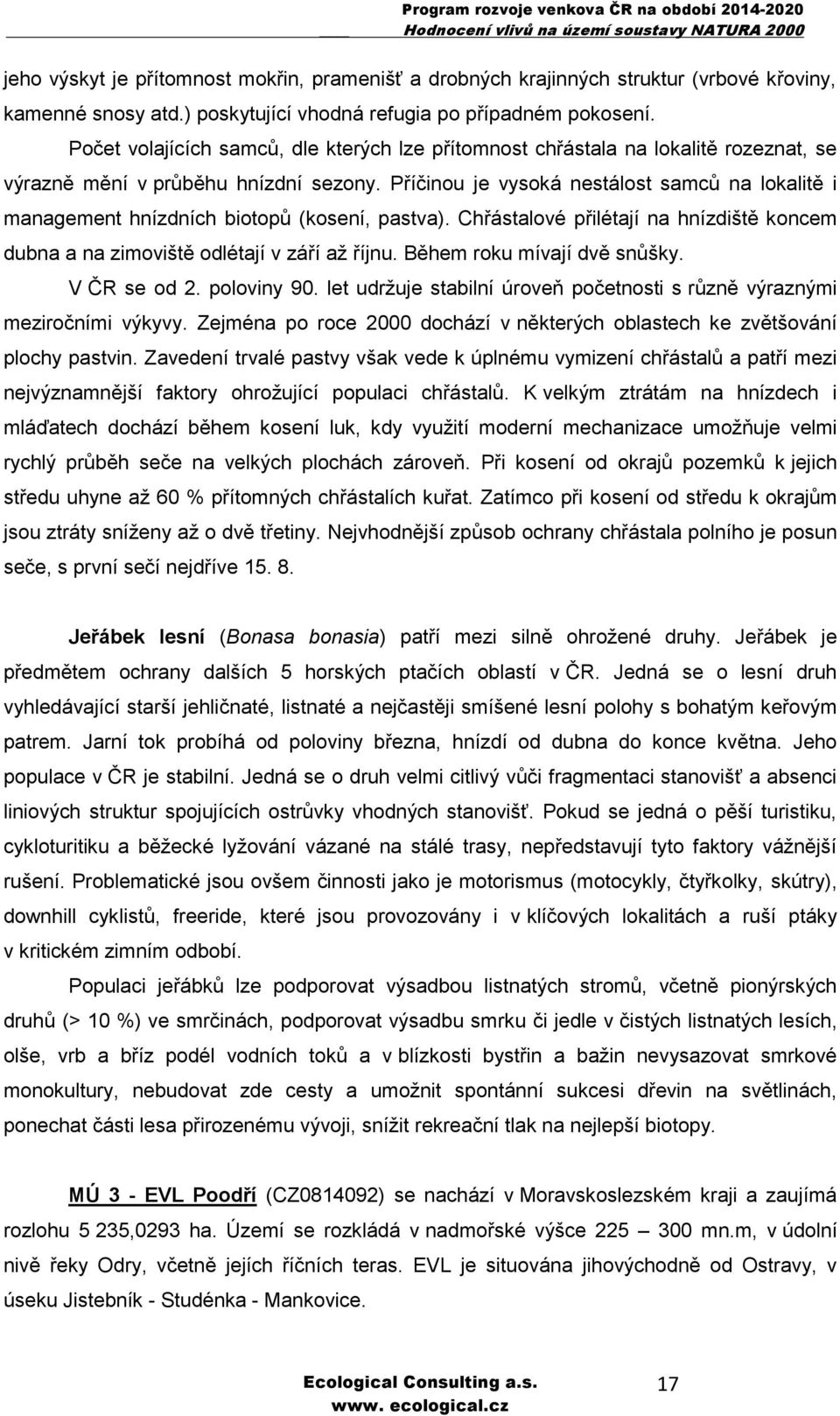 Příčinou je vysoká nestálost samců na lokalitě i management hnízdních biotopů (kosení, pastva). Chřástalové přilétají na hnízdiště koncem dubna a na zimoviště odlétají v září až říjnu.