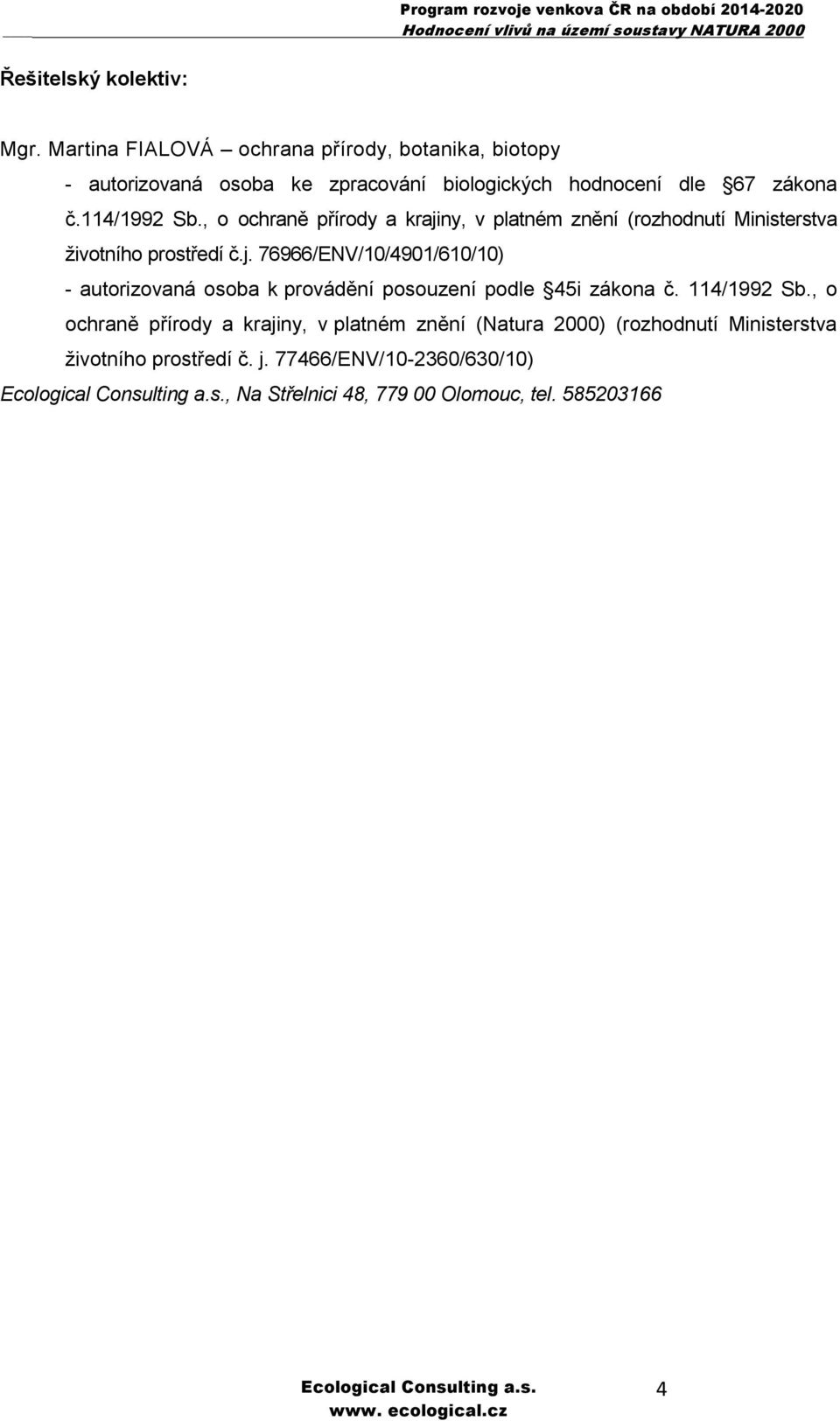 , o ochraně přírody a krajiny, v platném znění (rozhodnutí Ministerstva životního prostředí č.j. 76966/ENV/10/4901/610/10) - autorizovaná osoba k provádění posouzení podle 45i zákona č.