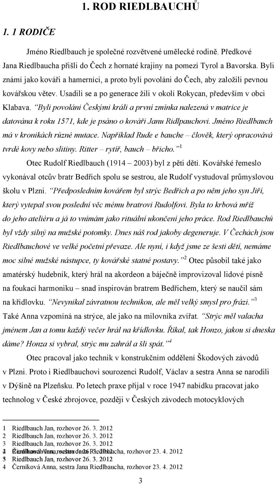 Byli povoláni Českými králi a první zmínka nalezená v matrice je datována k roku 1571, kde je psáno o kováři Janu Ridlpauchovi. Jméno Riedlbauch má v kronikách různé mutace.