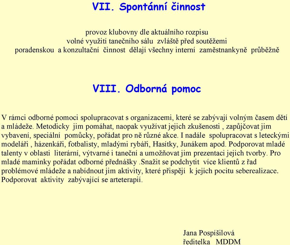 Metodicky jim pomáhat, naopak využívat jejich zkušenosti, zapůjčovat jim vybavení, speciální pomůcky, pořádat pro ně různé akce.