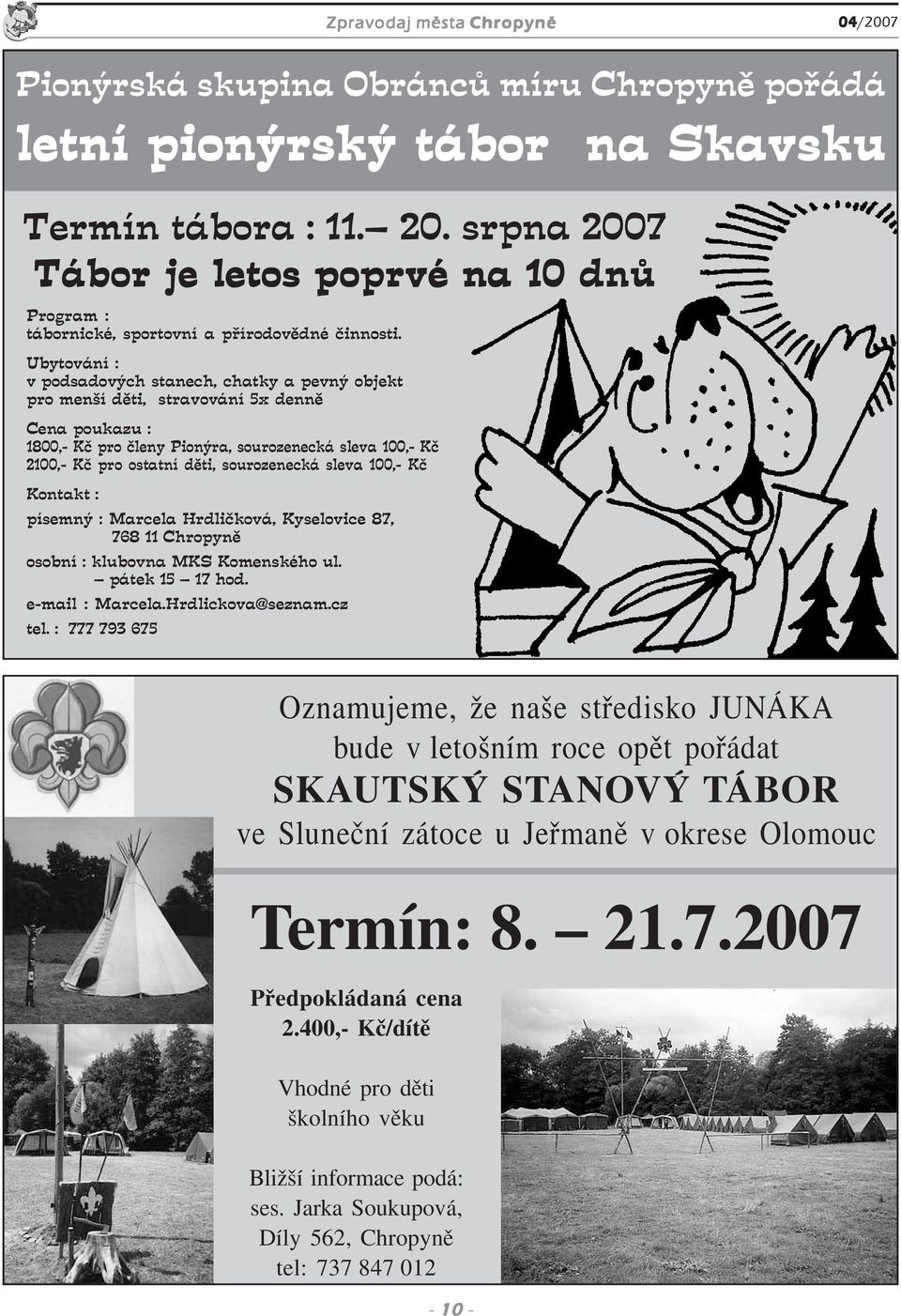 Ubytování : v podsadových stanech, chatky a pevný objekt pro menší děti, stravování 5x denně Cena poukazu : 1800, Kč pro členy Pionýra, sourozenecká sleva 100, Kč 2100, Kč pro ostatní děti,