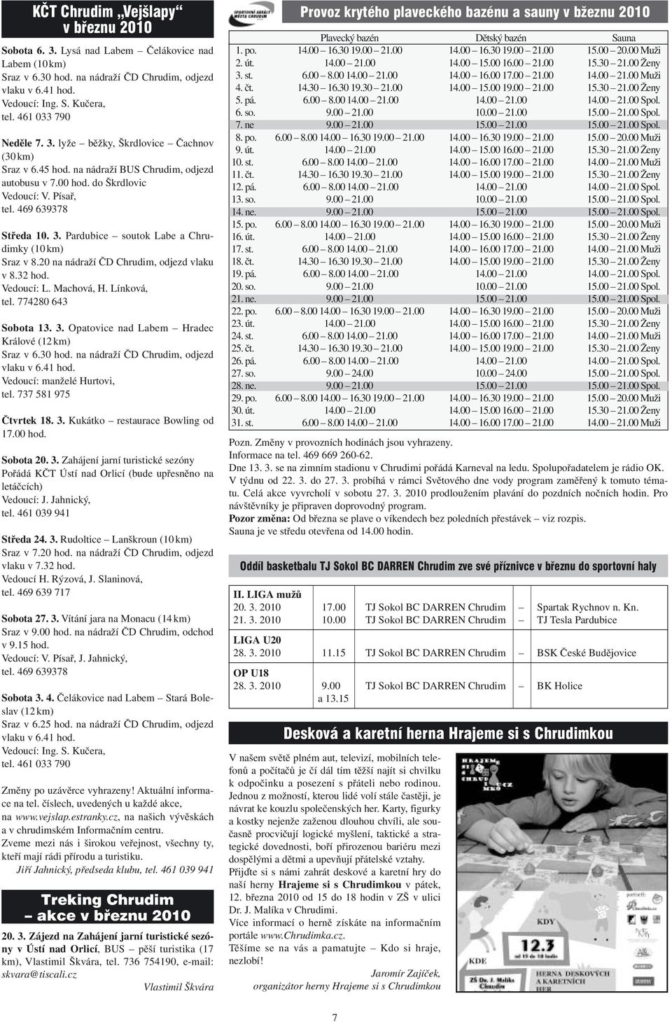 20 na nádraží ČD Chrudim, odjezd vlaku v 8.32 hod. Vedoucí: L. Machová, H. Línková, tel. 774280 643 Sobota 13. 3. Opatovice nad Labem Hradec Králové (12 km) Sraz v 6.30 hod.