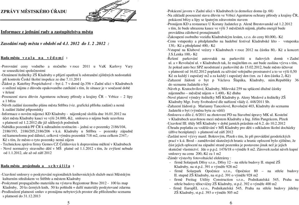 2012 : Rada města v z a l a n a v ě d o m í : -Porovnání ceny vodného a stočného v roce 2011 u VaK Karlovy Vary se sousedícími společnostmi -Oznámení ředitelky ZŠ Kladruby o přijetí opatření k