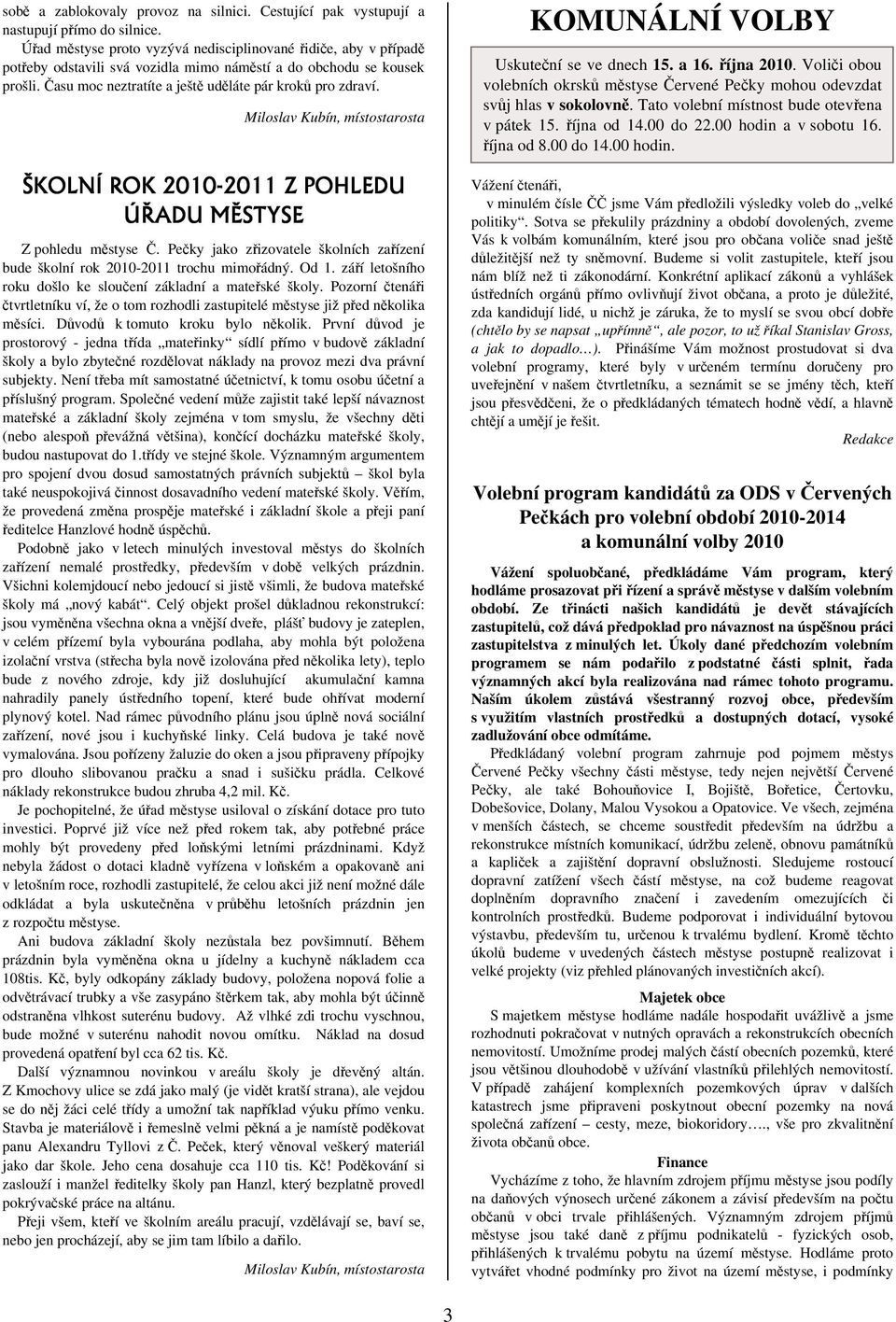 Miloslav Kubín, místostarosta! Z pohledu mstyse. Peky jako zizovatele školních zaízení bude školní rok 2010-2011 trochu mimoádný. Od 1. záí letošního roku došlo ke slouení základní a mateské školy.