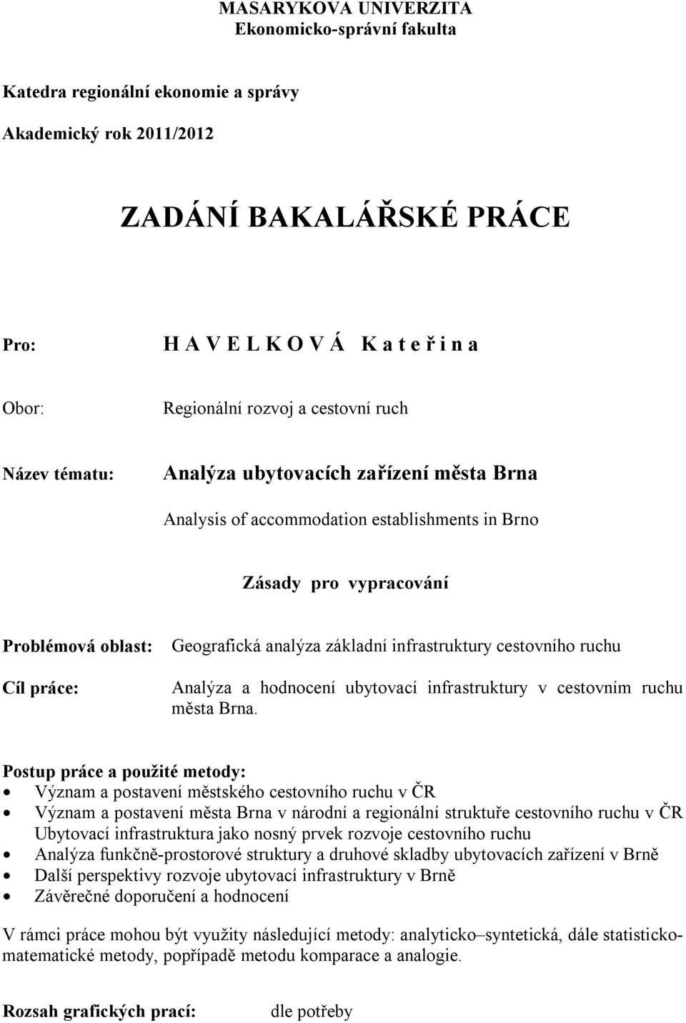 infrastruktury cestovního ruchu Analýza a hodnocení ubytovací infrastruktury v cestovním ruchu města Brna.