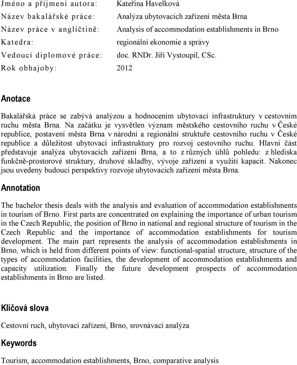 Rok obhajo by: 2012 Anotace Bakalářská práce se zabývá analýzou a hodnocením ubytovací infrastruktury v cestovním ruchu města Brna.