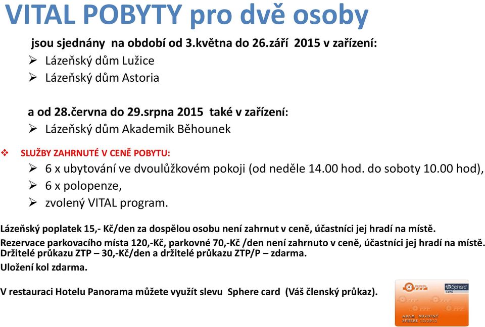 00 hod), 6 x polopenze, zvolený VITAL program. Lázeňský poplatek 15,- Kč/den za dospělou osobu není zahrnut v ceně, účastníci jej hradí na místě.