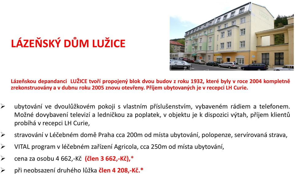 Možné dovybavení televizí a ledničkou za poplatek, v objektu je k dispozici výtah, příjem klientů probíhá v recepci LH Curie, stravování v Léčebném domě Praha cca 200m od