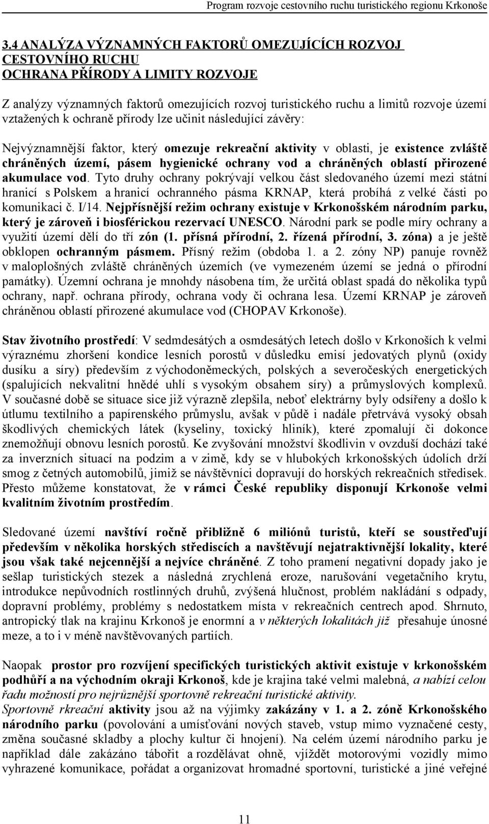 k ochraně přírody lze učinit následující závěry: Nejvýznamnější faktor, který omezuje rekreační aktivity v oblasti, je existence zvláště chráněných území, pásem hygienické ochrany vod a chráněných