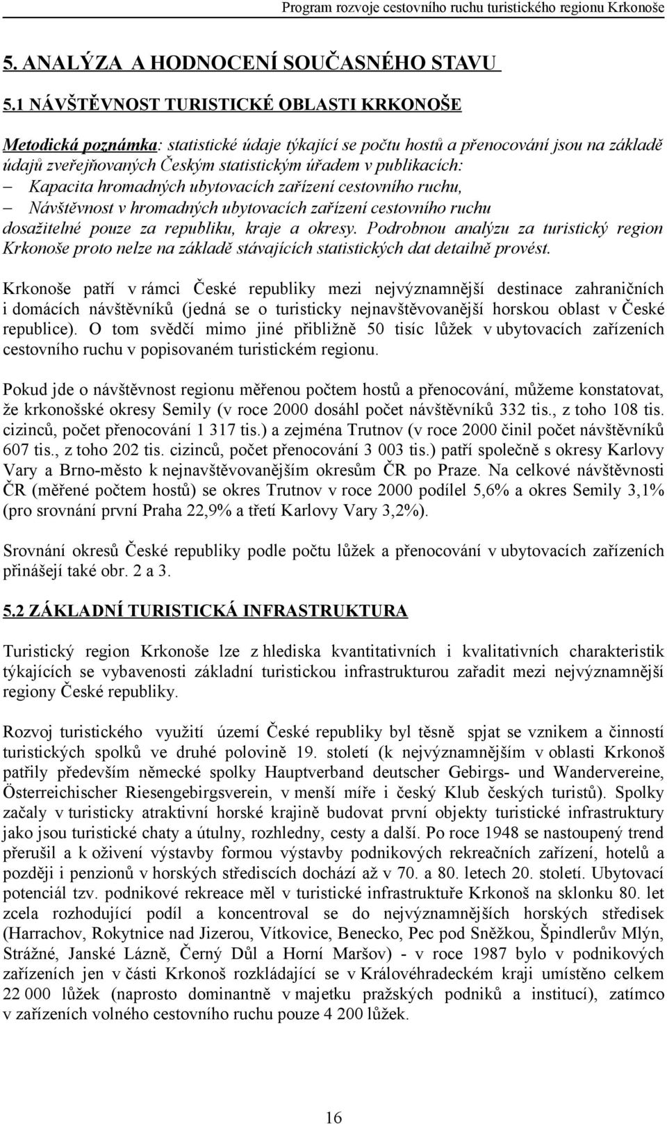 Kapacita hromadných ubytovacích zařízení cestovního ruchu, Návštěvnost v hromadných ubytovacích zařízení cestovního ruchu dosažitelné pouze za republiku, kraje a okresy.