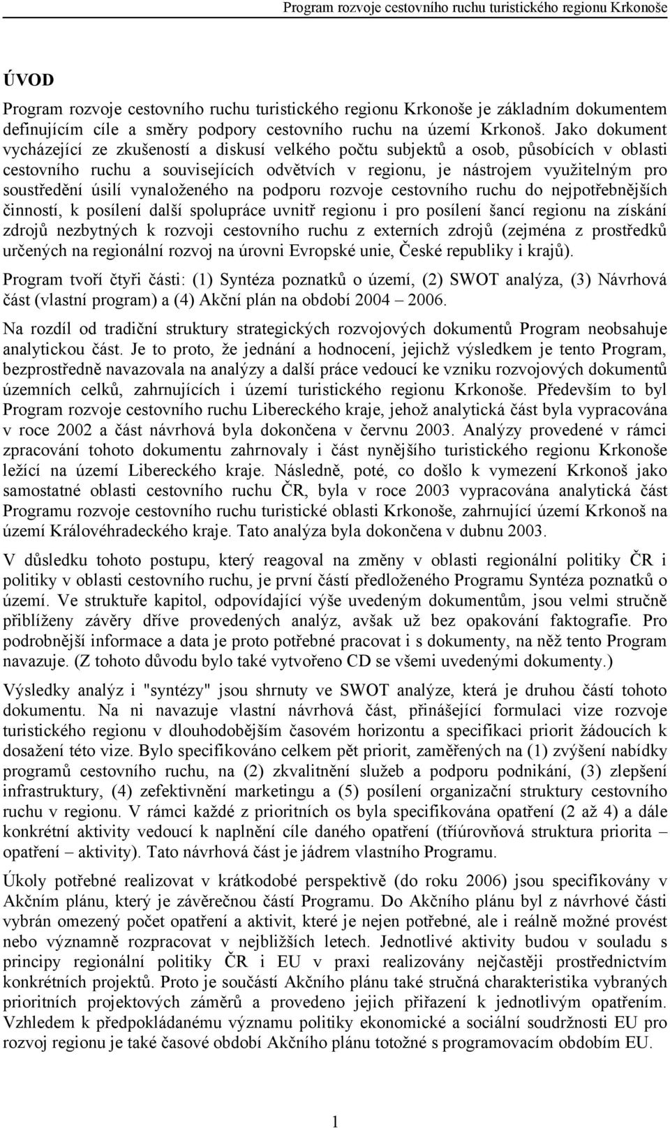 Jako dokument vycházející ze zkušeností a diskusí velkého počtu subjektů a osob, působících v oblasti cestovního ruchu a souvisejících odvětvích v regionu, je nástrojem využitelným pro soustředění