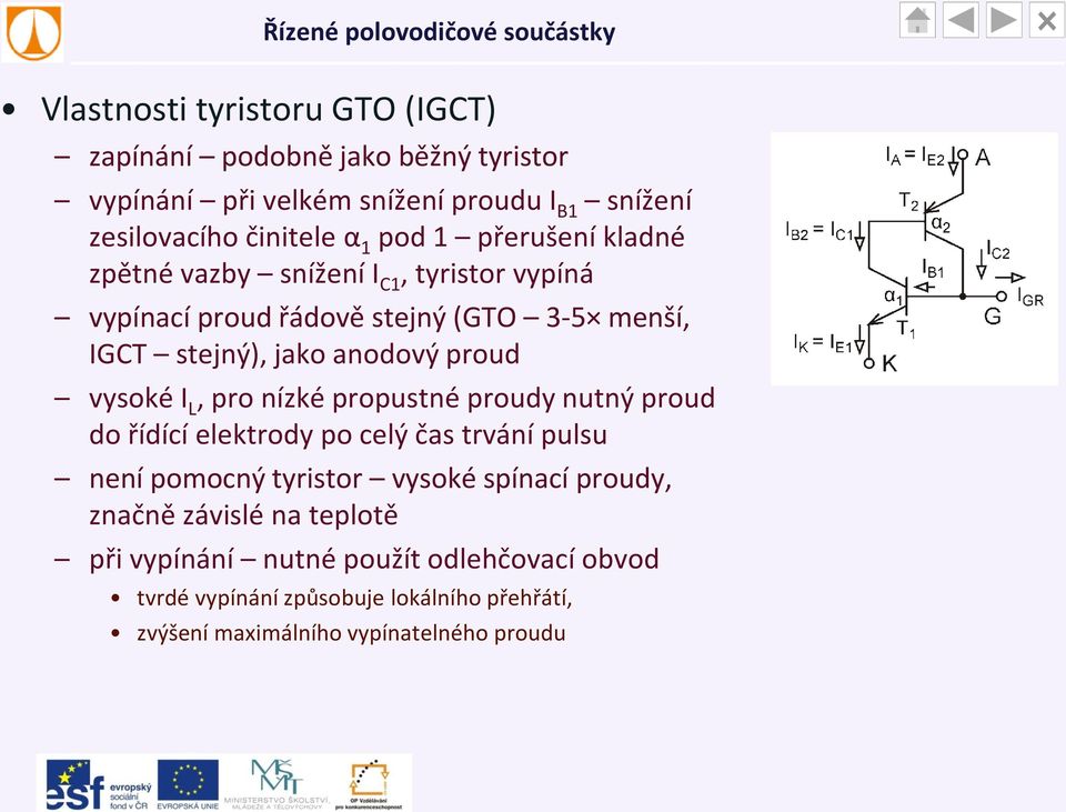 vysoké I L, pro nízké propustné proudy nutný proud do řídící elektrody po celý čas trvání pulsu není pomocný tyristor vysoké spínací proudy,