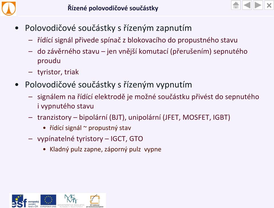 signálem na řídící elektrodě je možné součástku přivést do sepnutého i vypnutého stavu tranzistory bipolární (BJT),