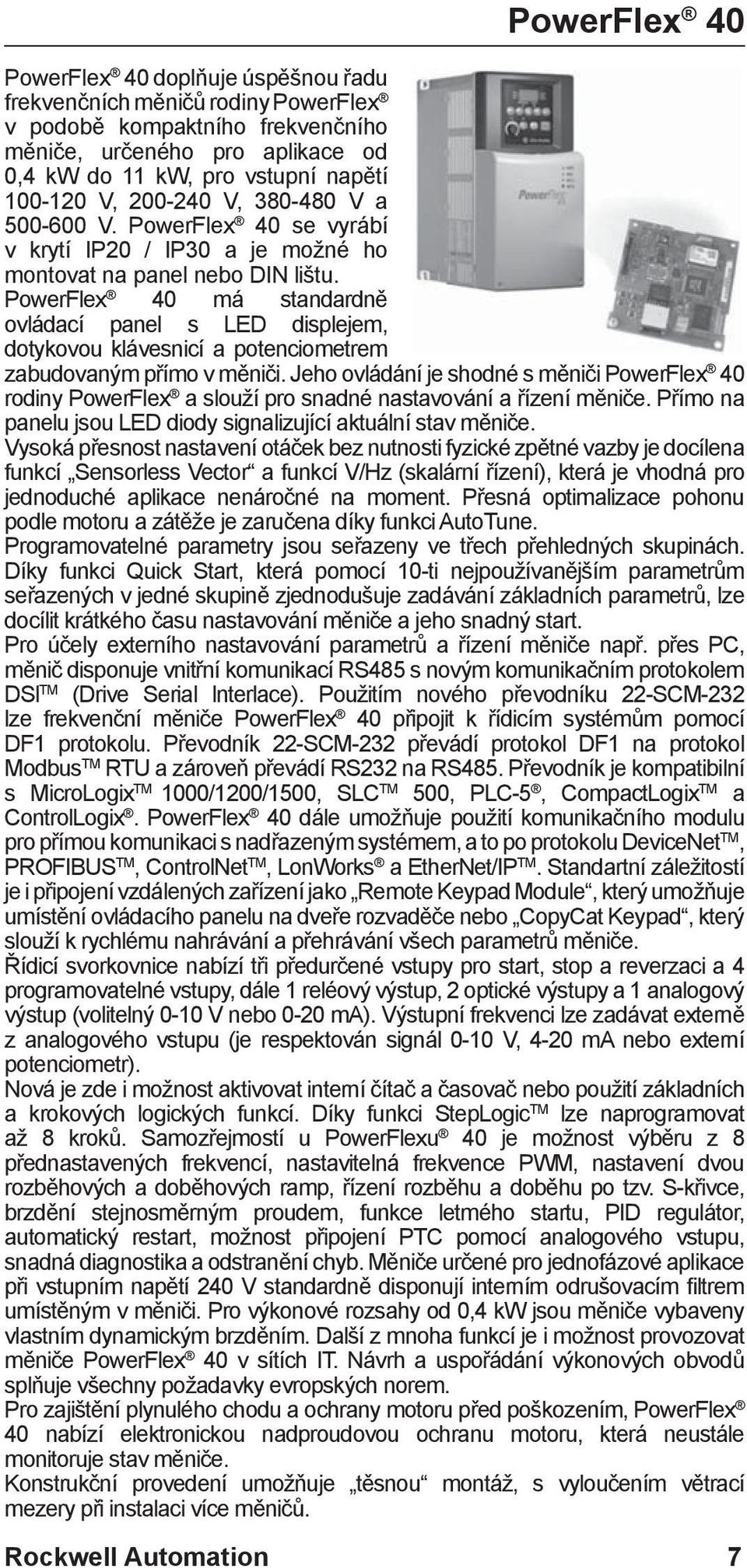 PowerFlex 40 má standardně ovládací panel s LED displejem, dotykovou klávesnicí a potenciometrem zabudovaným přímo v měniči.