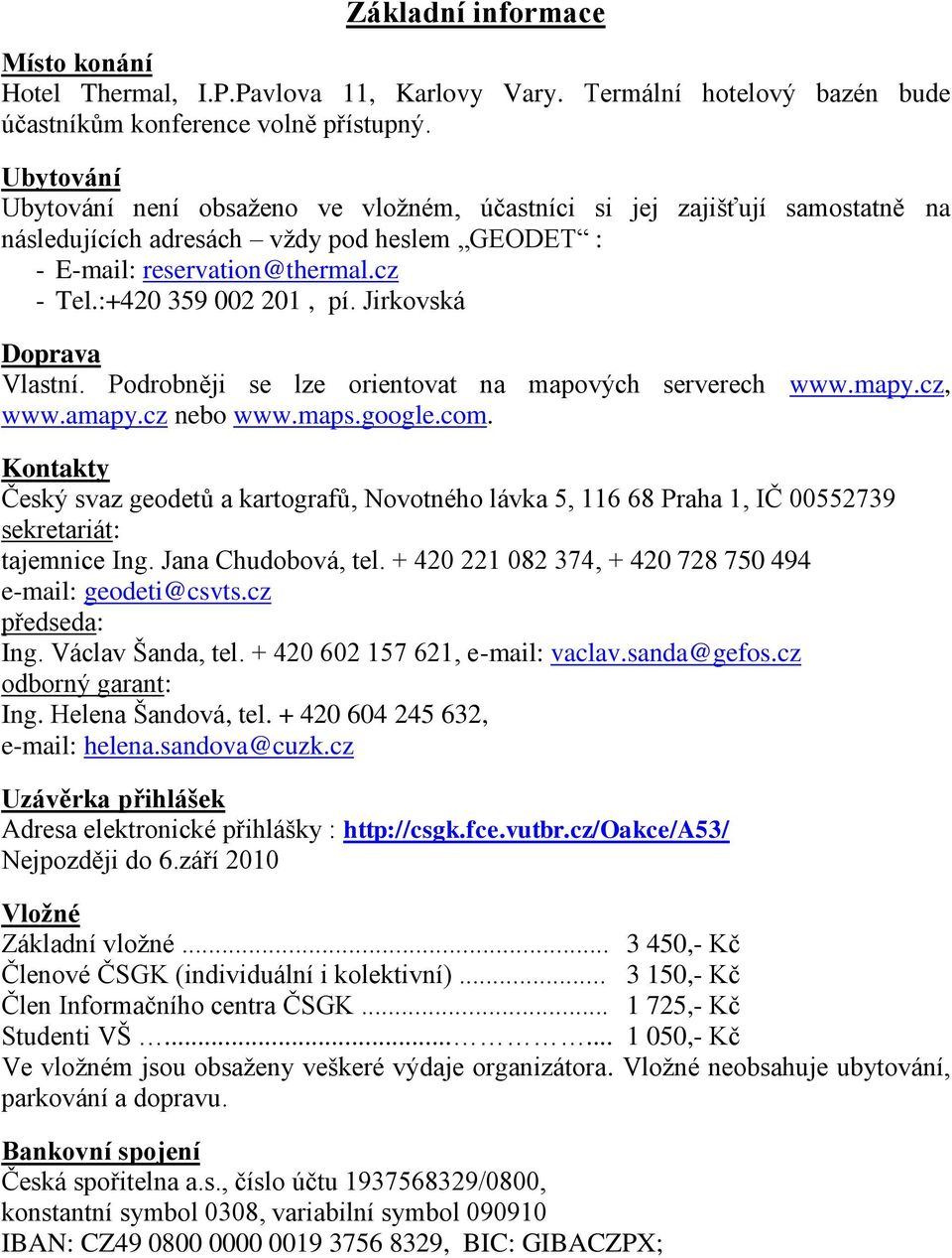 Jirkovská Doprava Vlastní. Podrobněji se lze orientovat na mapových serverech www.mapy.cz, www.amapy.cz nebo www.maps.google.com.