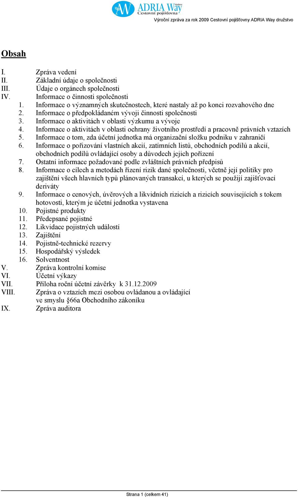 Informace o aktivitách v oblasti ochrany životního prostředí a pracovně právních vztazích 5. Informace o tom, zda účetní jednotka má organizační složku podniku v zahraničí 6.