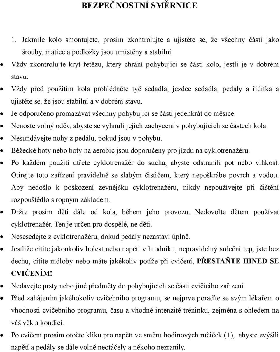 Vždy před použitím kola prohlédněte tyč sedadla, jezdce sedadla, pedály a řídítka a ujistěte se, že jsou stabilní a v dobrém stavu.