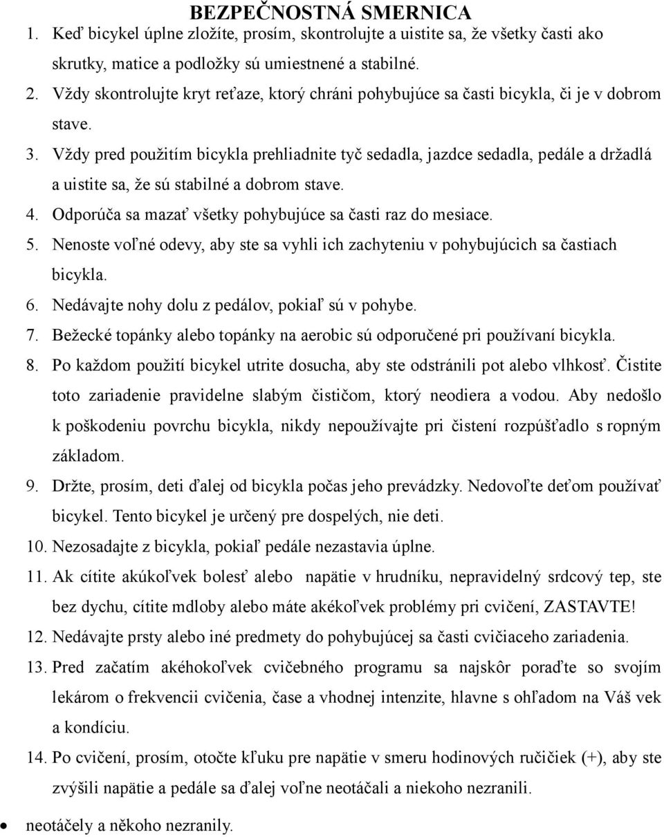 Vždy pred použitím bicykla prehliadnite tyč sedadla, jazdce sedadla, pedále a držadlá a uistite sa, že sú stabilné a dobrom stave. 4. Odporúča sa mazať všetky pohybujúce sa časti raz do mesiace. 5.