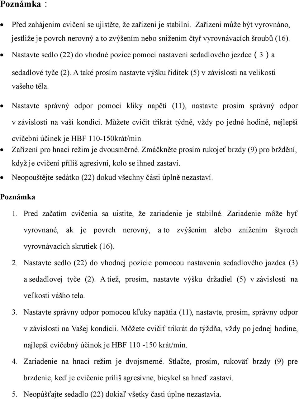 Nastavte správný odpor pomocí kliky napětí (), nastavte prosím správný odpor v závislosti na vaší kondici.