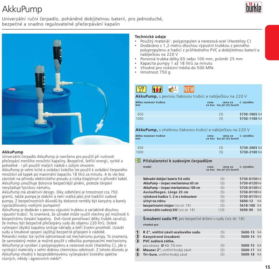 5 mm Kapacita pumpy až 8 litrů za minutu Vhodné pro viskózní média do 500 MPa Hmotnost 750 g roky NEW AkkuPump, s pevnou tlakovou trubicí a nabíječkou na 0 V délka nasávací trubice cena cena za č.