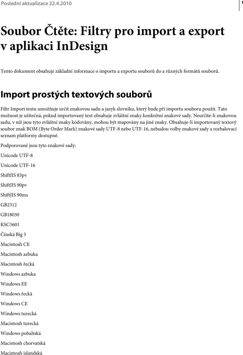 Tato možnost je užitečná, pokud importovaný text obsahuje zvláštní znaky konkrétní znakové sady. Neurčíte-li znakovou sadu, v níž jsou tyto zvláštní znaky kódovány, mohou být mapovány na jiné znaky.