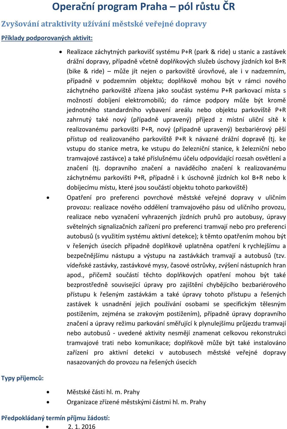 parkoviště zřízena jako součást systému P+R parkovací místa s možností dobíjení elektromobilů; do rámce podpory může být kromě jednotného standardního vybavení areálu nebo objektu parkoviště P+R