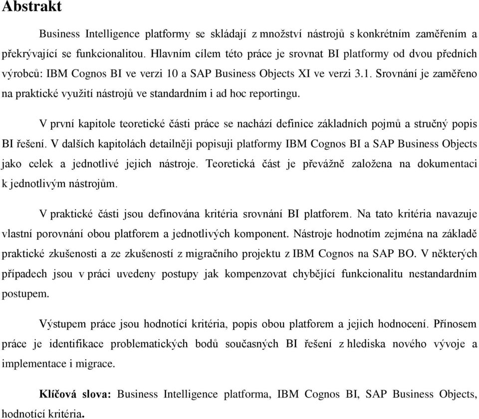 V první kapitole teoretické části práce se nachází definice základních pojmů a stručný popis BI řešení.