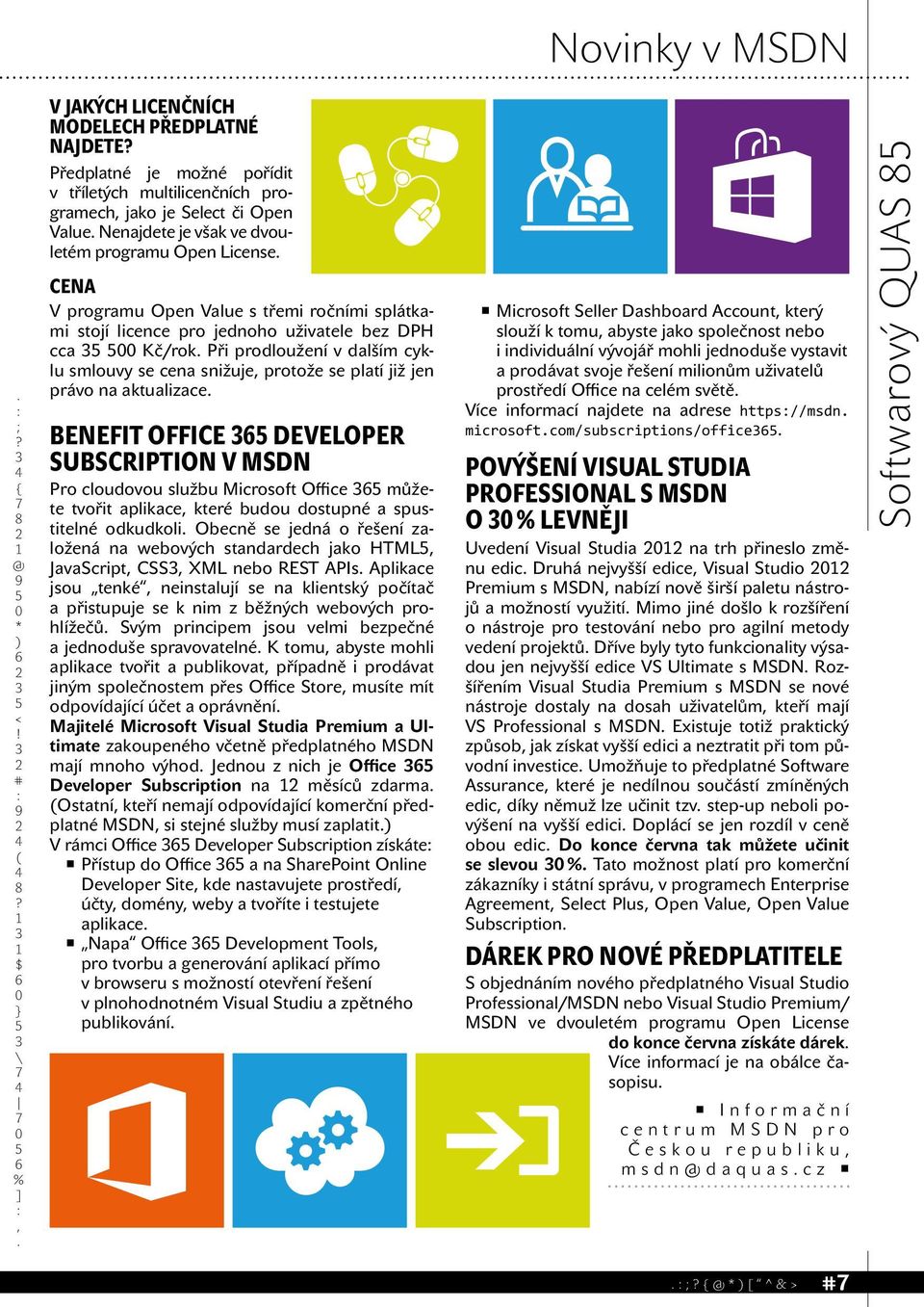 jen právo na aktualizace BENEFIT OFFICE DEVELOPER SUBSCRIPTION V MSDN Pro cloudovou službu Microsoft Office můžete tvořit aplikace které budou dostupné a spustitelné odkudkoli Obecně se jedná o