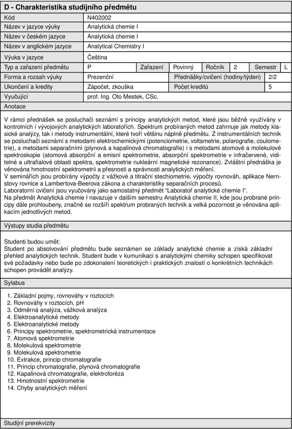 Anotace prof. Ing. Oto Mestek, CSc. V rámci přednášek se posluchači seznámí s principy analytických metod, které jsou běžně využívány v kontrolních i vývojových analytických laboratořích.