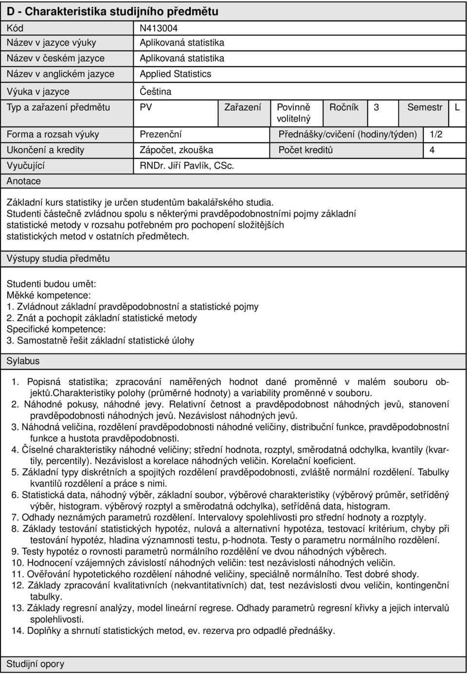 4 Vyučující Anotace RNDr. Jiří Pavlík, CSc. Základní kurs statistiky je určen studentům bakalářského studia.