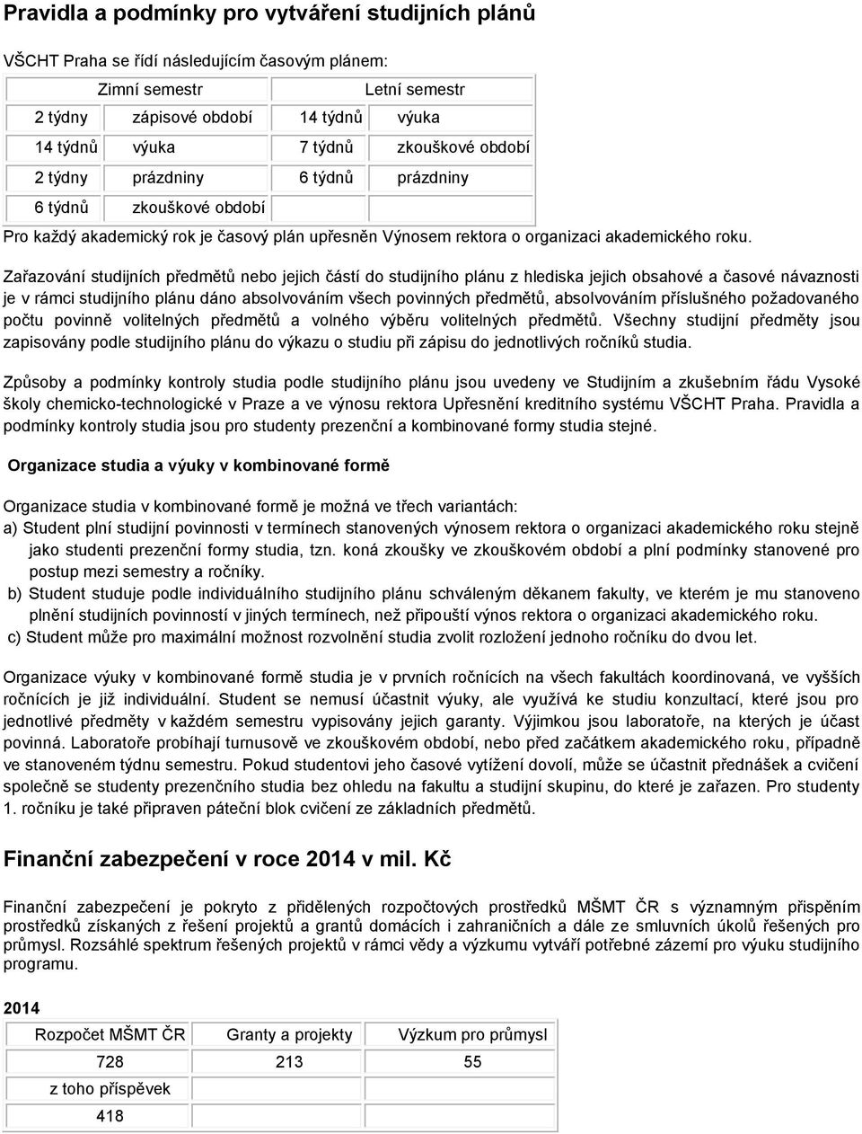 Zařazování studijních předmětů nebo jejich částí do studijního plánu z hlediska jejich obsahové a časové návaznosti je v rámci studijního plánu dáno absolvováním všech povinných předmětů,