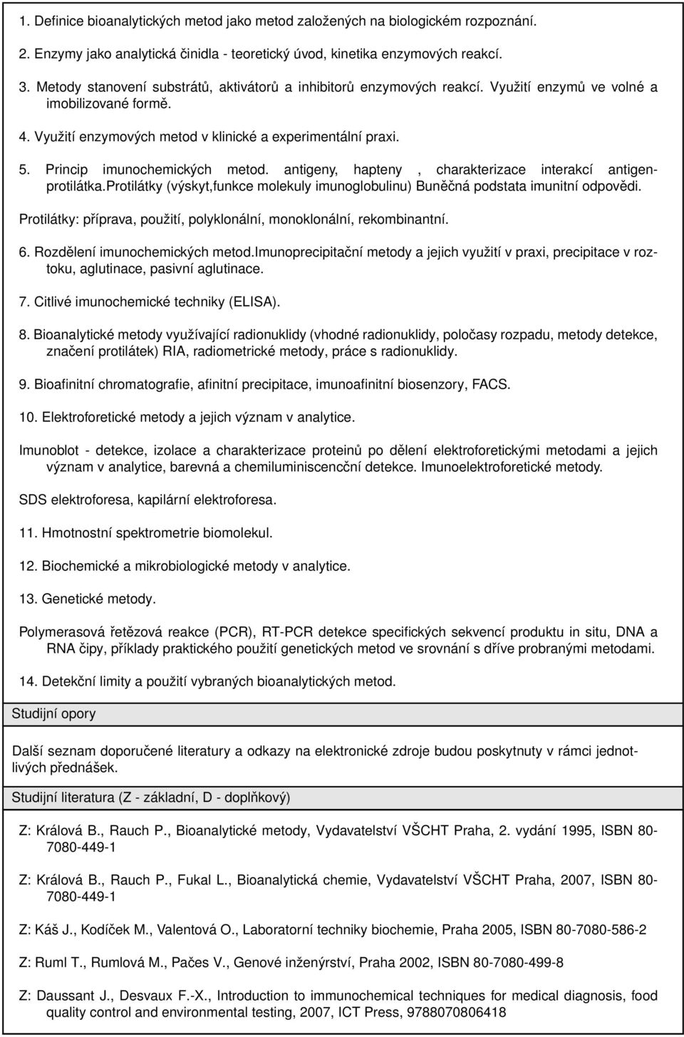 Princip imunochemických metod. antigeny, hapteny, charakterizace interakcí antigenprotilátka.protilátky (výskyt,funkce molekuly imunoglobulinu) Buněčná podstata imunitní odpovědi.