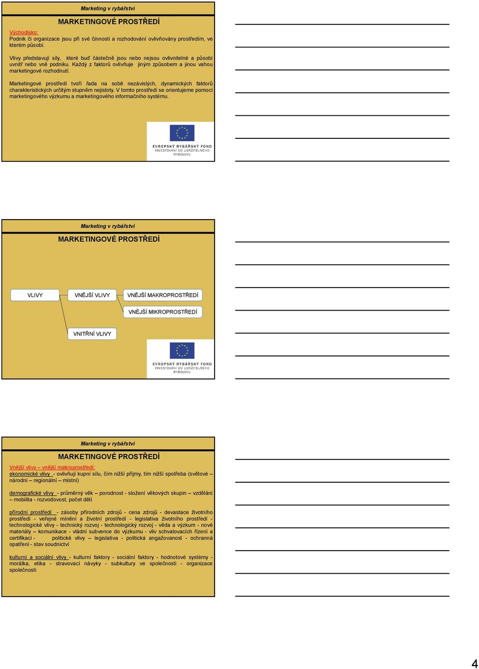 Marketingové prostředí tvoří řada na sobě nezávislých, dynamických faktorů charakteristických určitým stupněm nejistoty.