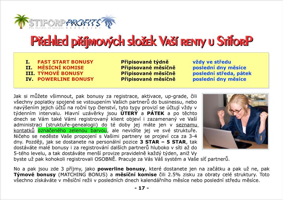 POWERLINE BONUSY Připisované měsíčně poslední dny měsíce Jak si můžete všimnout, pak bonusy za registrace, aktivace, up-grade, čili všechny poplatky spojené se vstoupením Vašich partnerů do